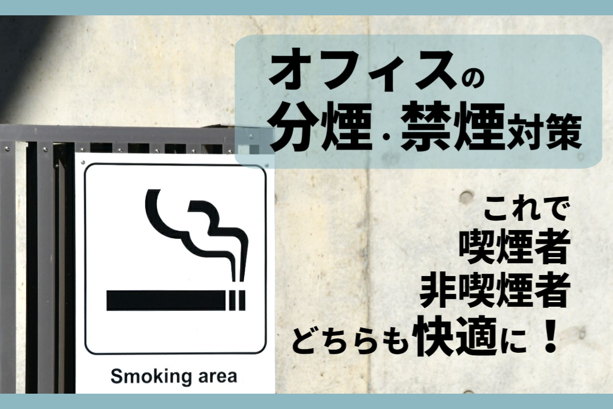 オフィスの分煙・禁煙対策！これで喫煙者・非喫煙者どちらも快適に