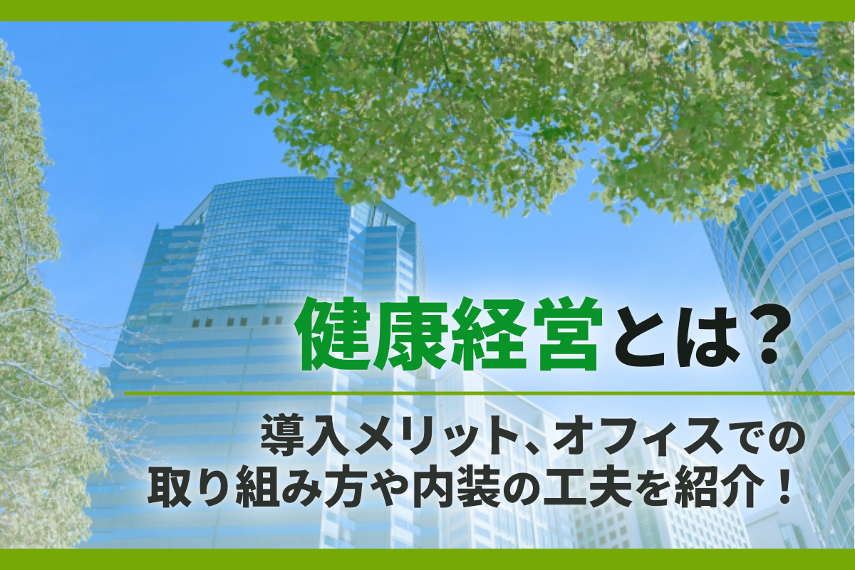 健康経営とは?導入メリット、オフィスでの取り組み方や内装の工夫を紹介