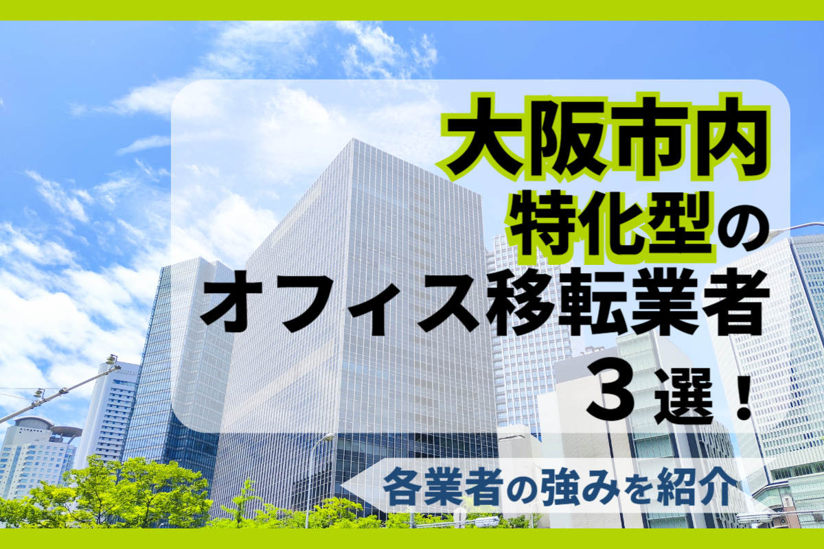 大阪市内特化型のオフィス移転業者3選！各業者の強みを紹介